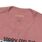 Sorry For The Mean Awful Accurate Things I Said Unisex Jersey Short Sleeve Tee