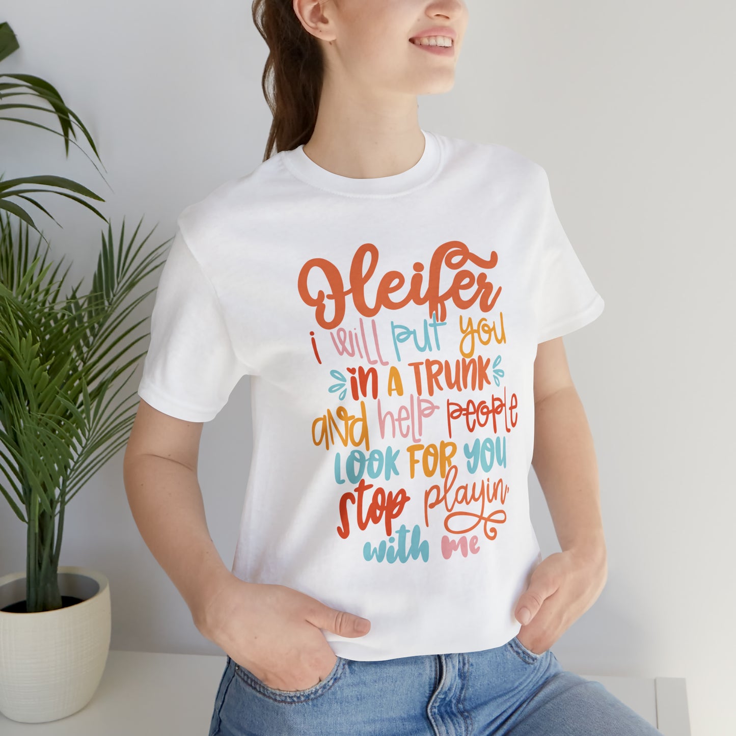 Heifer I Will Put You In A Trunk Unisex Jersey Short Sleeve Tee