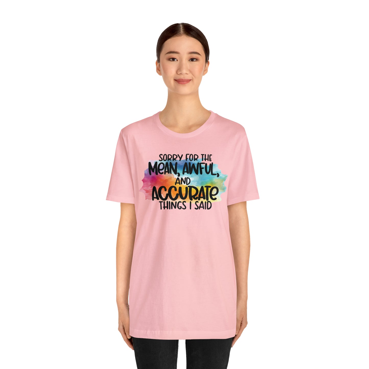 Sorry For The Mean Awful Accurate Things I Said Unisex Jersey Short Sleeve Tee