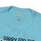 Sorry For The Mean Awful Accurate Things I Said Unisex Jersey Short Sleeve Tee