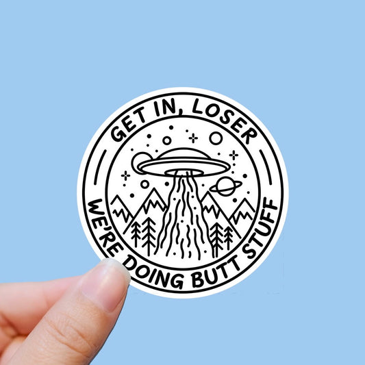 Get in loser were doing butt stuff sticker