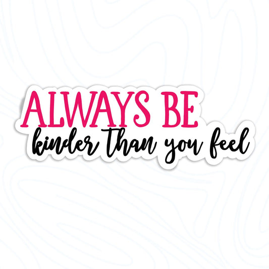 Always Be Kinder Than You Feel Sticker