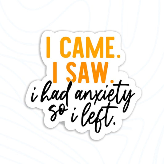 I Came I Saw I Had Anxiety So I Left Sticker