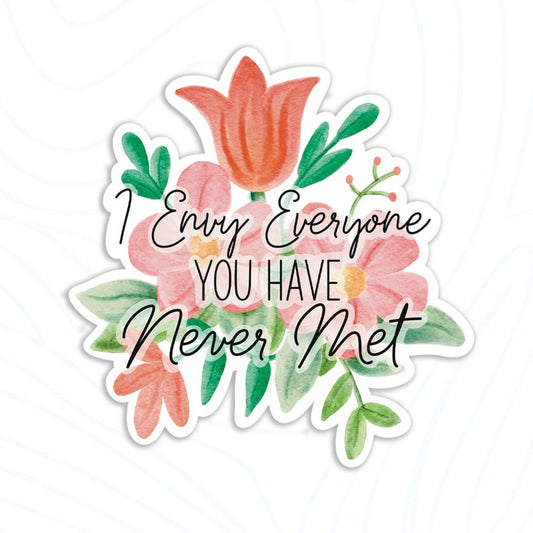 I Envy Everyone You Have Never Met Sticker