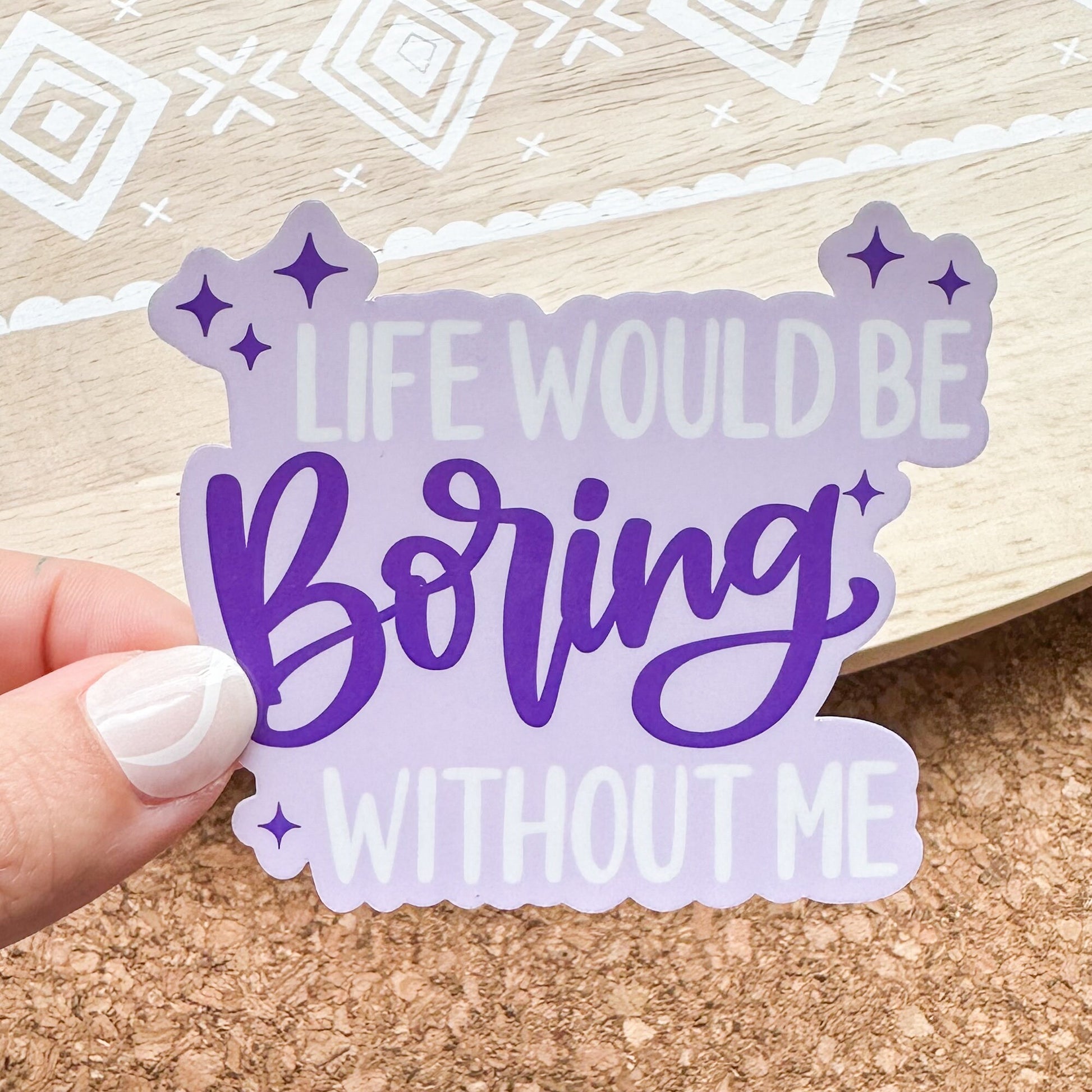 Without me life would be boring vinyl sticker, laptop sticker, Meme sticker, adult humor sticker, sarcastic gift, funny gift