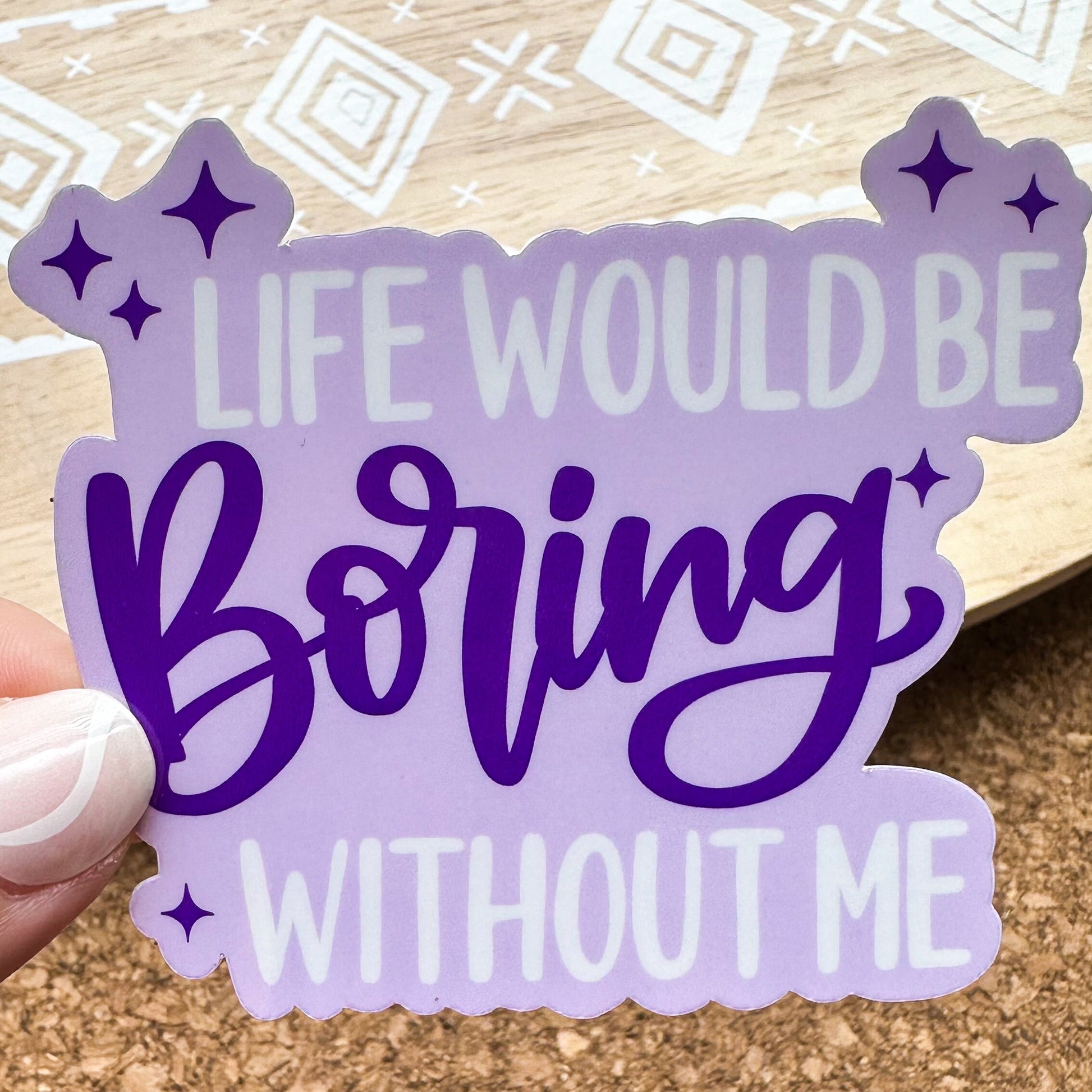 Without me life would be boring vinyl sticker, laptop sticker, Meme sticker, adult humor sticker, sarcastic gift, funny gift