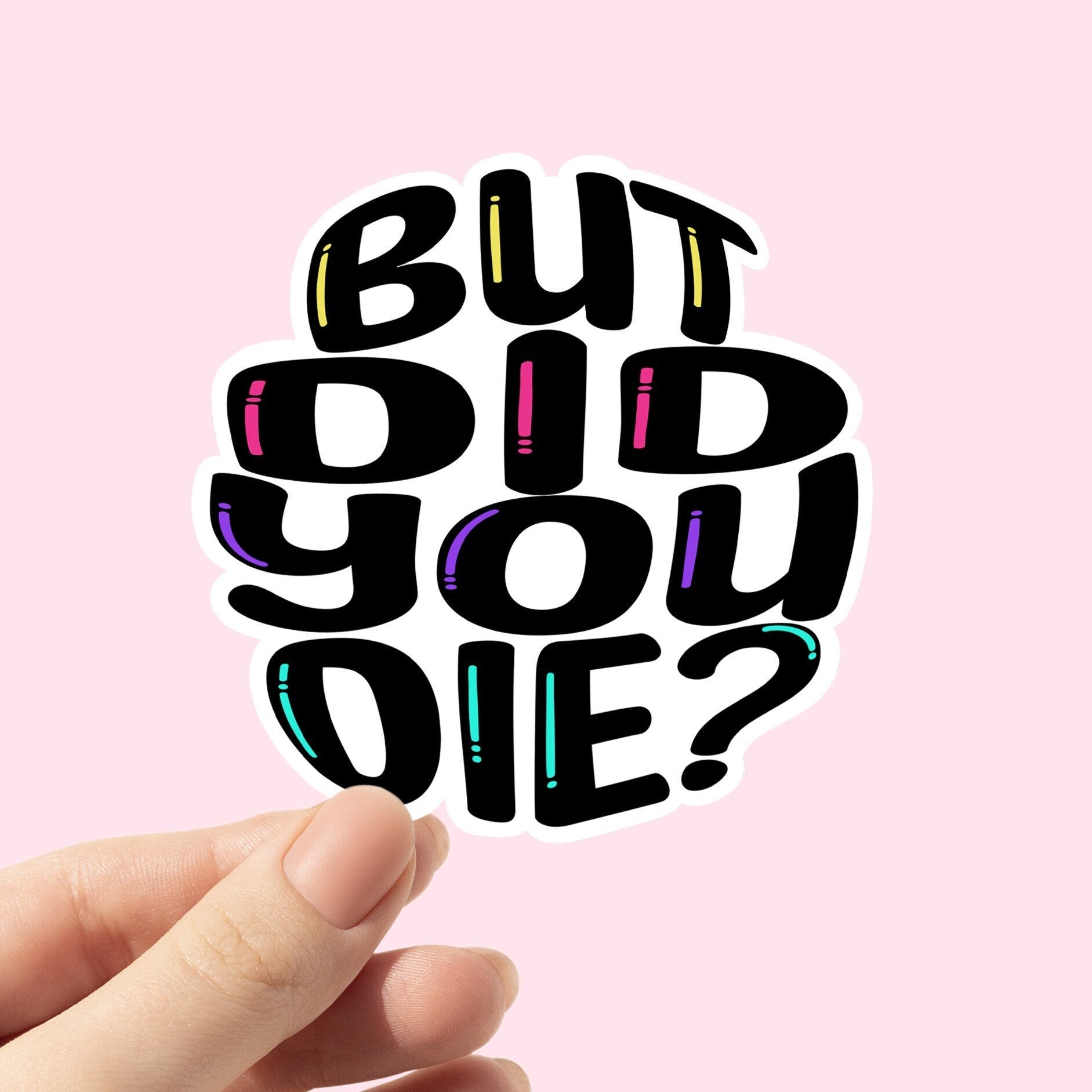 But Did You Die Sticker, sticker for water bottle, sarcastic humor stickers, Gift for Her, Colorful designs