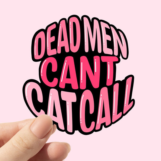 Dead Men Can't Cat Call Sticker, sticker for water bottle, feminist stickers, Gift for Her, Women's Rights