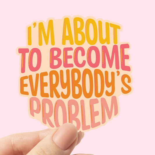 Everybody's Problem Sticker, sticker for water bottle, sarcastic humor stickers, Gift for Her, funny designs