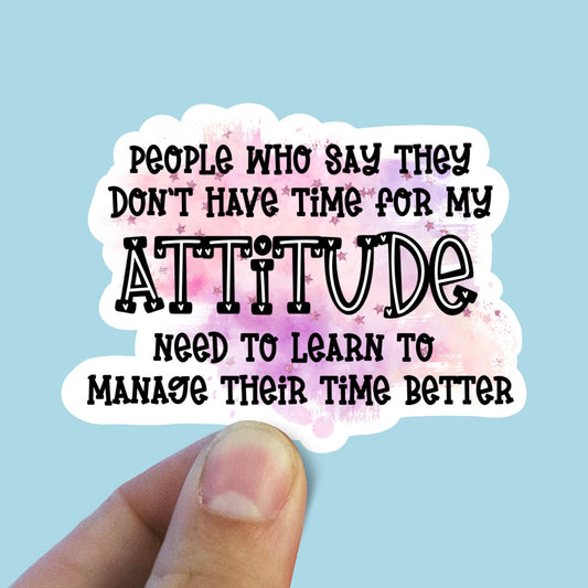 Don’t have time for my attitude sticker