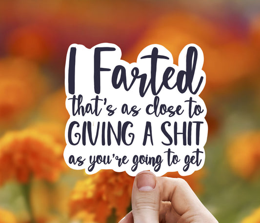 I farted that’s as close as your gonna get vinyl sticker, laptop sticker, best friend gift, sarcastic gift, funny gift