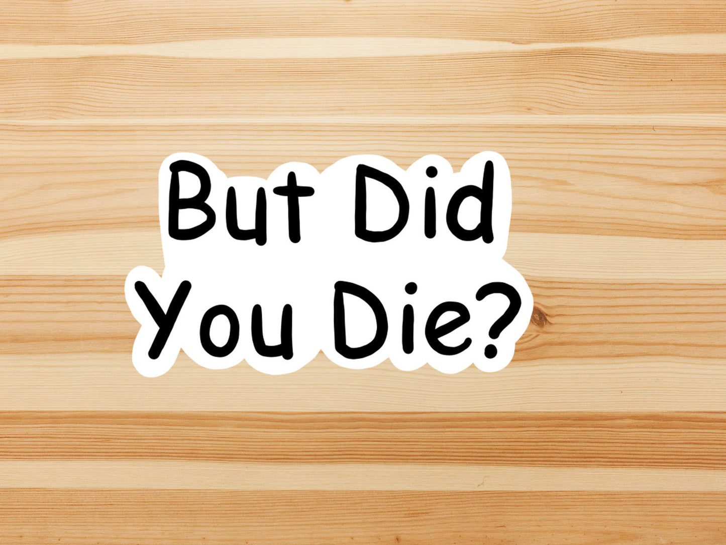 But did you die vinyl sticker, laptop sticker, Meme sticker, best friend gift, sarcastic gift, funny gift