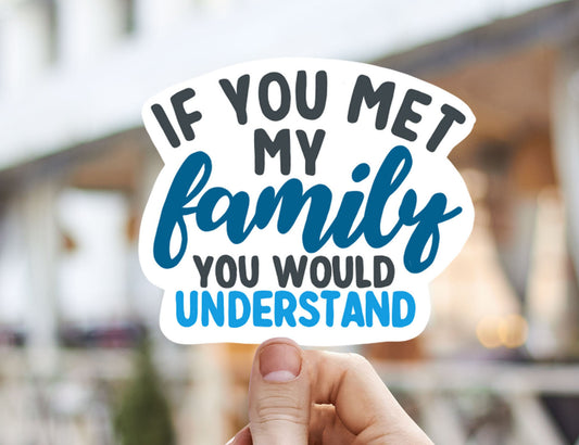 If you met my family you would understand vinyl sticker, laptop sticker, Meme sticker, best friend gift, sarcastic gift, funny gift