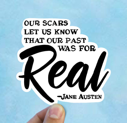 Our scars let us know that our past was for real vinyl sticker, Jane Austen, best friend gifts, yeti decal, laptop stickers