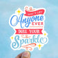 Don’t let anyone ever dull your sparkle sticker, motivational quote,  small gifts, laptop sticker, waterproof flower sticker