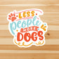 Less people more dogs vinyl Sticker, Dog mom,  yeti decal, water bottle stickers, MacBook decal, laptop sticker, waterproof sticker