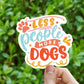 Less people more dogs vinyl Sticker, Dog mom,  yeti decal, water bottle stickers, MacBook decal, laptop sticker, waterproof sticker