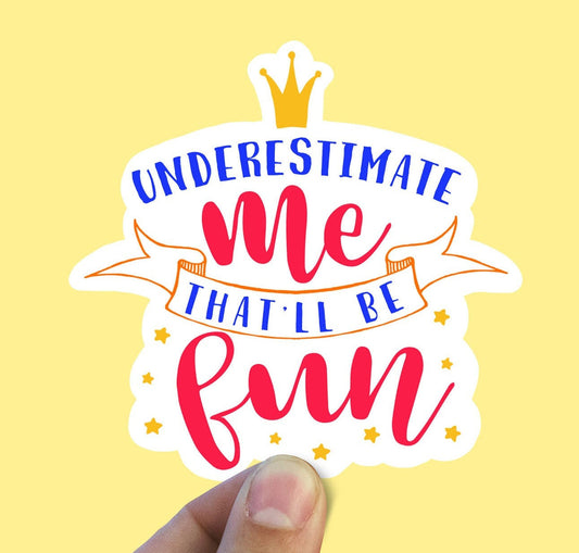 Underestimate me that’ll be fun vinyl sticker, trendy stickers, best friend gift, sarcastic gift, funny gift