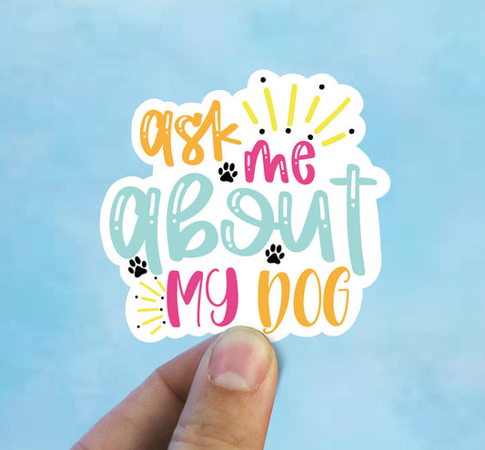 Ask me about my dog vinyl Sticker, Dog mom,  yeti decal, water bottle stickers, MacBook decal, laptop sticker, waterproof sticker