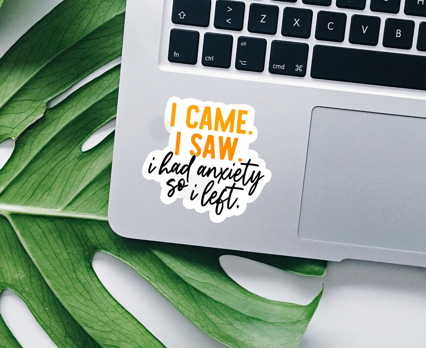 I came I saw I had anxiety so I left vinyl sticker, funny sticker, best friend gift, laptop sticker, Macbook decal, sarcastic gift