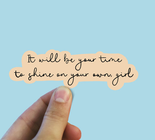 It will be your time to shine on your own girl vinyl sticker, motivational sticker, yeti decals, laptop stickers