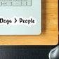 Dogs greater than people vinyl sticker, laptop stickers, trendy stickers, gifts for mom, motivational quotes