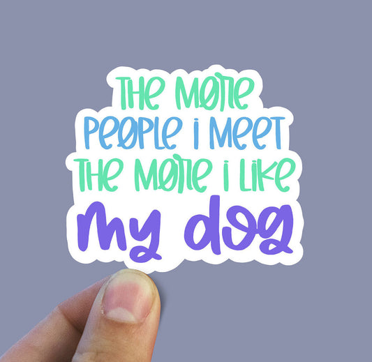 The more people I meet the more i like my dog vinyl Sticker, Dog mom, water bottle stickers, laptop sticker, waterproof sticker