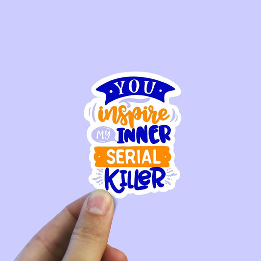 You inspire my inner serial killer vinyl sticker, funny sticker, meme sticker, laptop sticker, Macbook decal, sarcastic gift