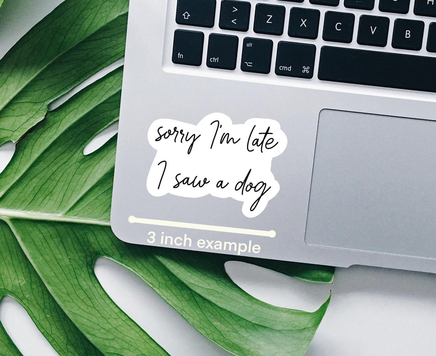 Sorry I’m late I saw a dog vinyl Sticker, Dog mom,  yeti decal, water bottle stickers, MacBook decal, laptop sticker, waterproof sticker