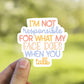 I’m not responsible for what my face does when you talk vinyl Sticker, funny stickers, , water bottle stickers, laptop sticker