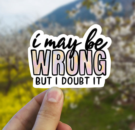 I may be wrong but i doubt it vinyl sticker, water bottle stickers, best friend gift, laptop sticker, Macbook decal, sarcastic gift