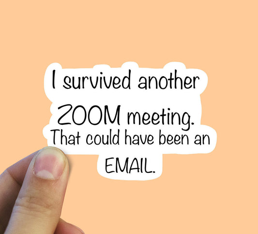 I survived another zoom meeting that could have been an email vinyl sticker, office humor, coworker gifts,  best friend gift, laptop sticker