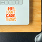 Hi I don’t care thanks vinyl sticker, motivational quotes, best friend gift, laptop sticker, stickers for water bottles