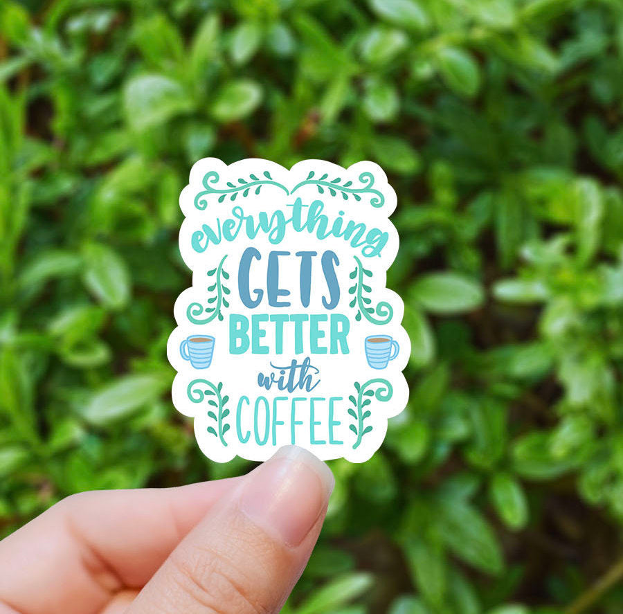 Everything gets better with coffee vinyl sticker, coffee sticker, ice coffee sticker , laptop sticker, waterproof sticker