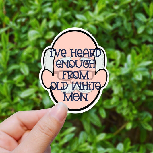 I’ve Heard enough from old white men vinyl sticker, pro choice sticker,  feminist sticker, laptop sticker, female rights