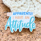 So apparently I have an attitude vinyl sticker, glossy laptop stickers, small gifts, laptop sticker, waterproof sticker